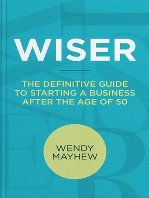 cover image of Wiser | the Definitive Guide to Starting a Business After the Age of 50